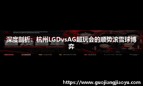 深度剖析：杭州LGDvsAG超玩会的顺势滚雪球博弈